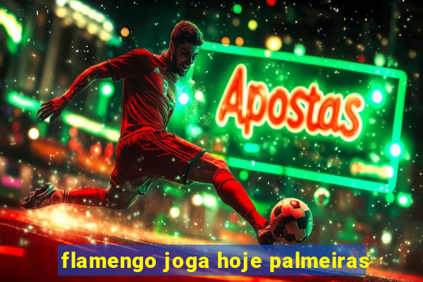 flamengo joga hoje palmeiras