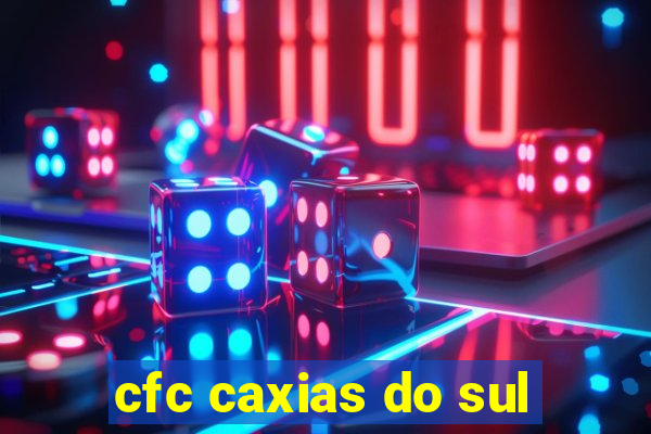 cfc caxias do sul