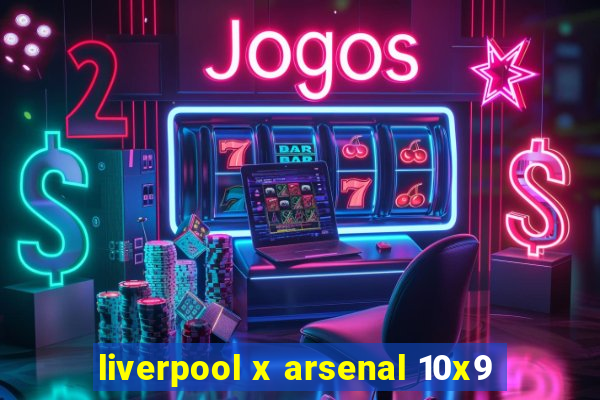 liverpool x arsenal 10x9