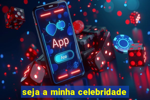 seja a minha celebridade