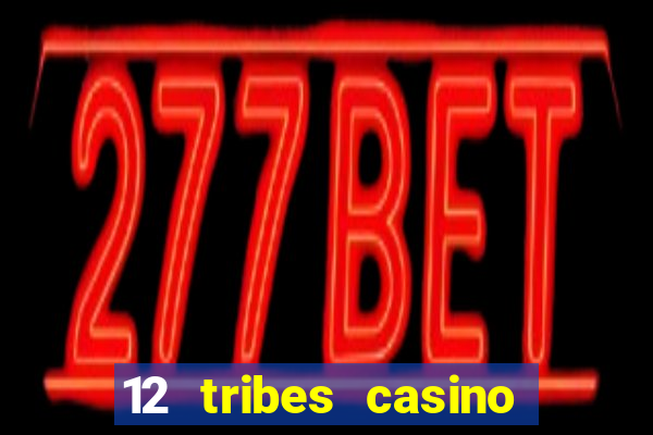 12 tribes casino phone number