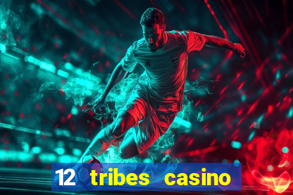 12 tribes casino phone number