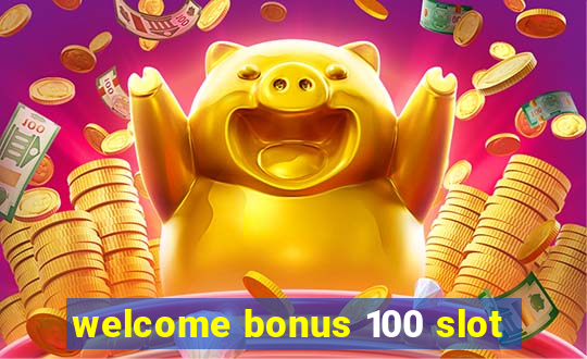 welcome bonus 100 slot