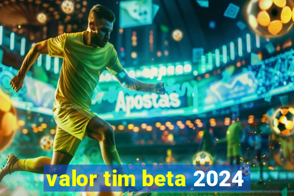 valor tim beta 2024