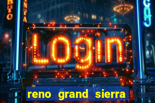 reno grand sierra resort and casino