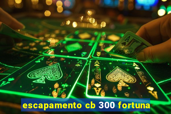 escapamento cb 300 fortuna