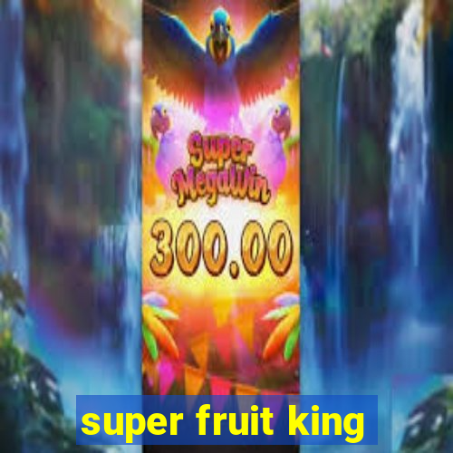 super fruit king