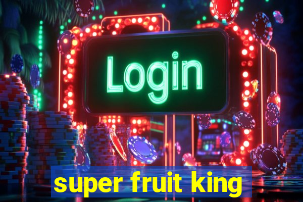 super fruit king