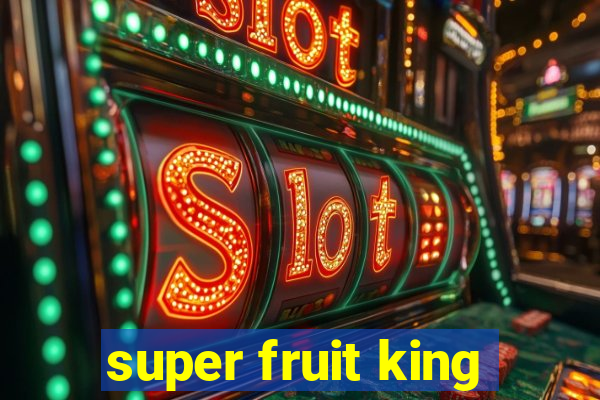 super fruit king