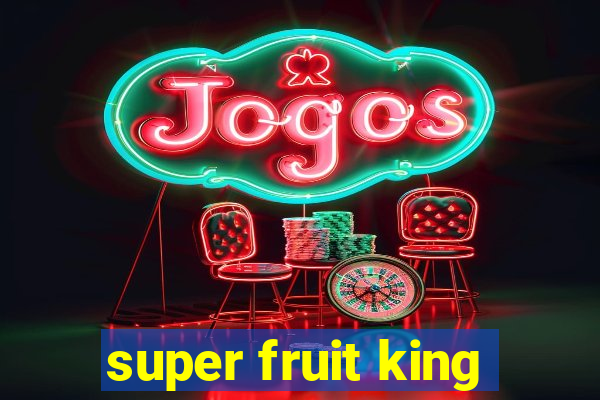 super fruit king