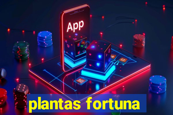 plantas fortuna