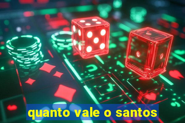 quanto vale o santos