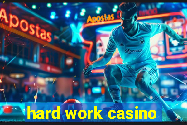 hard work casino