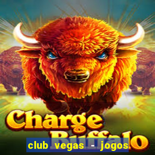 club vegas - jogos de cassino