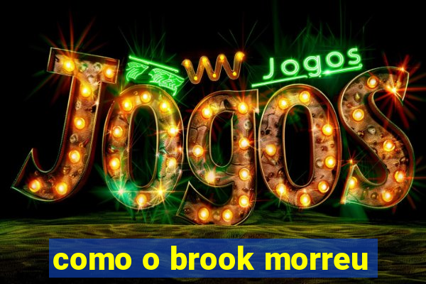 como o brook morreu