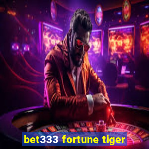 bet333 fortune tiger