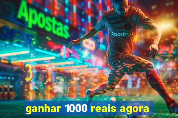 ganhar 1000 reais agora