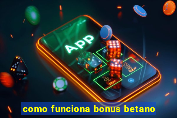 como funciona bonus betano