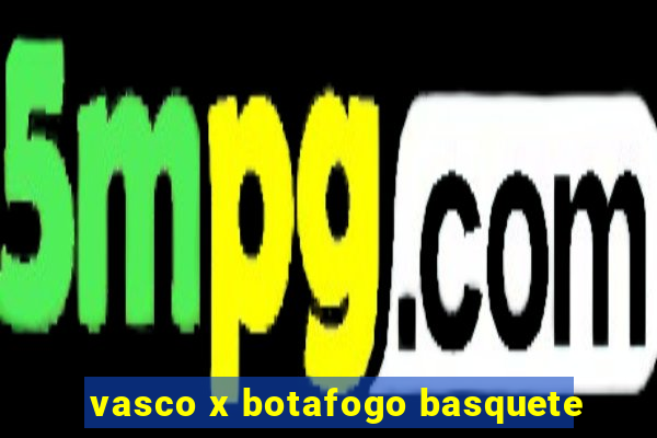 vasco x botafogo basquete