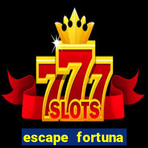 escape fortuna fazer 150