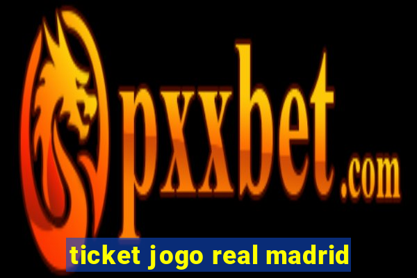 ticket jogo real madrid