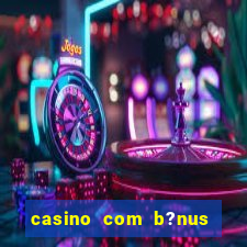 casino com b?nus de boas-vindas