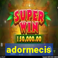 adormecis