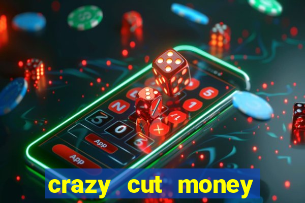 crazy cut money acesso antecipado