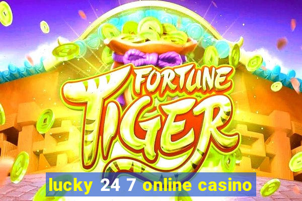 lucky 24 7 online casino