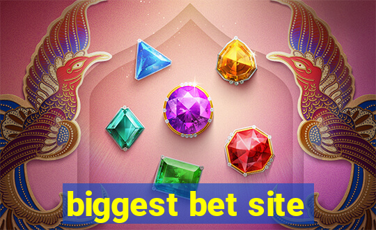 biggest bet site