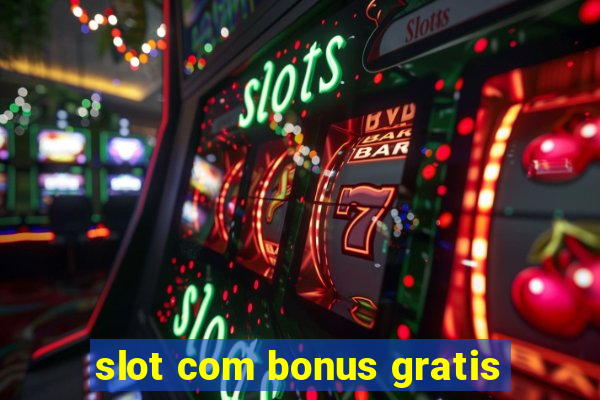 slot com bonus gratis