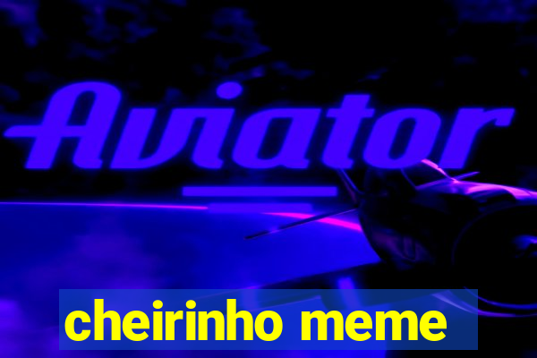 cheirinho meme