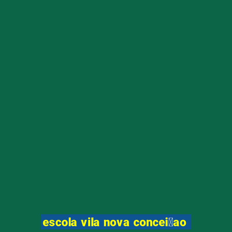 escola vila nova concei莽ao