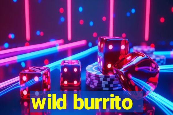 wild burrito