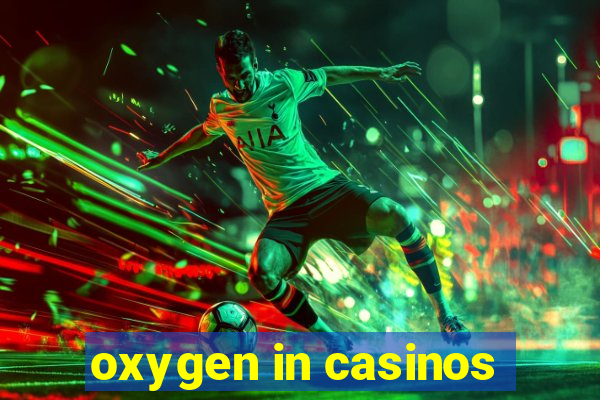 oxygen in casinos