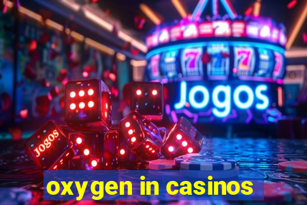 oxygen in casinos