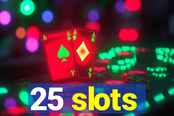 25 slots