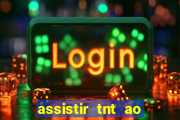 assistir tnt ao vivo gratis online