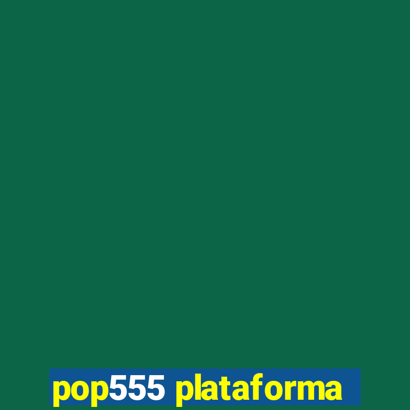 pop555 plataforma