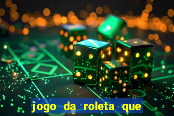 jogo da roleta que da dinheiro