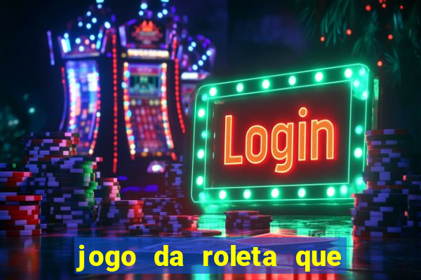 jogo da roleta que da dinheiro