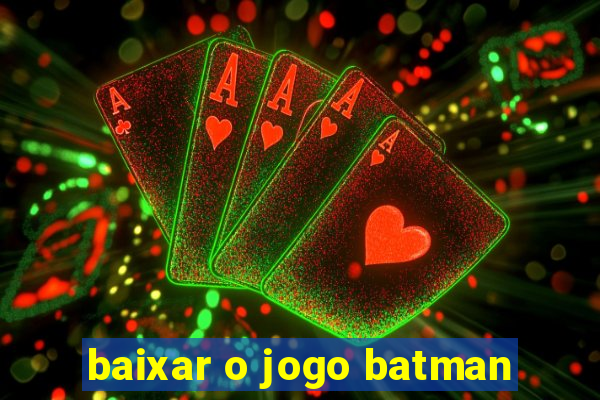 baixar o jogo batman