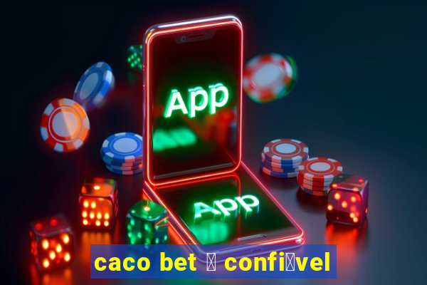 caco bet 茅 confi谩vel