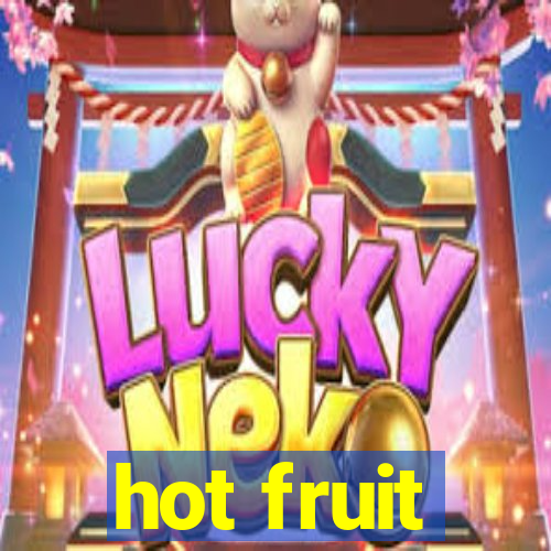 hot fruit