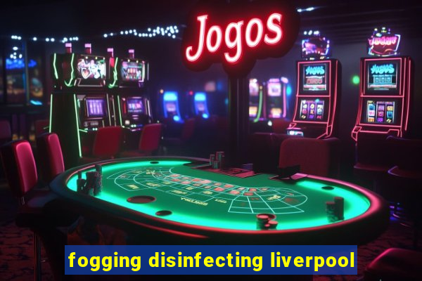 fogging disinfecting liverpool