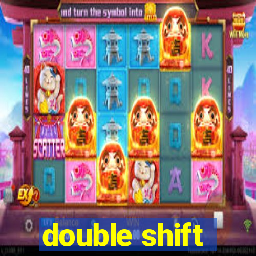 double shift