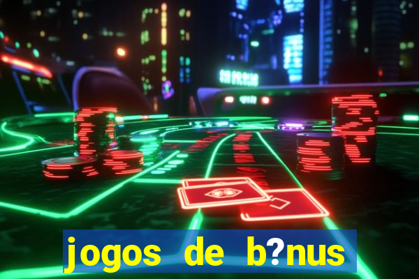 jogos de b?nus grátis no cadastro