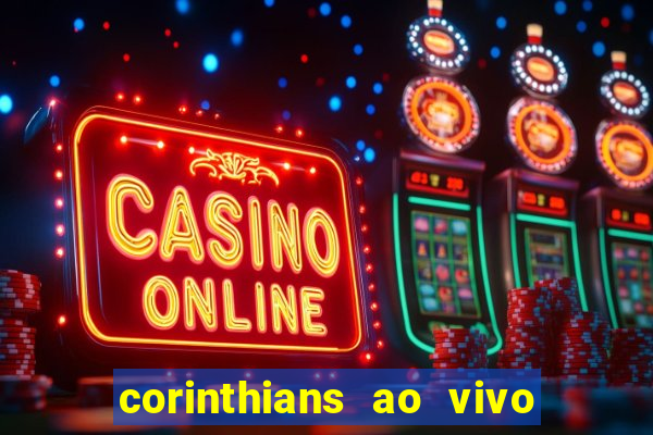 corinthians ao vivo onde assistir