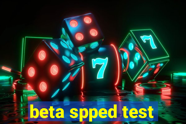 beta spped test