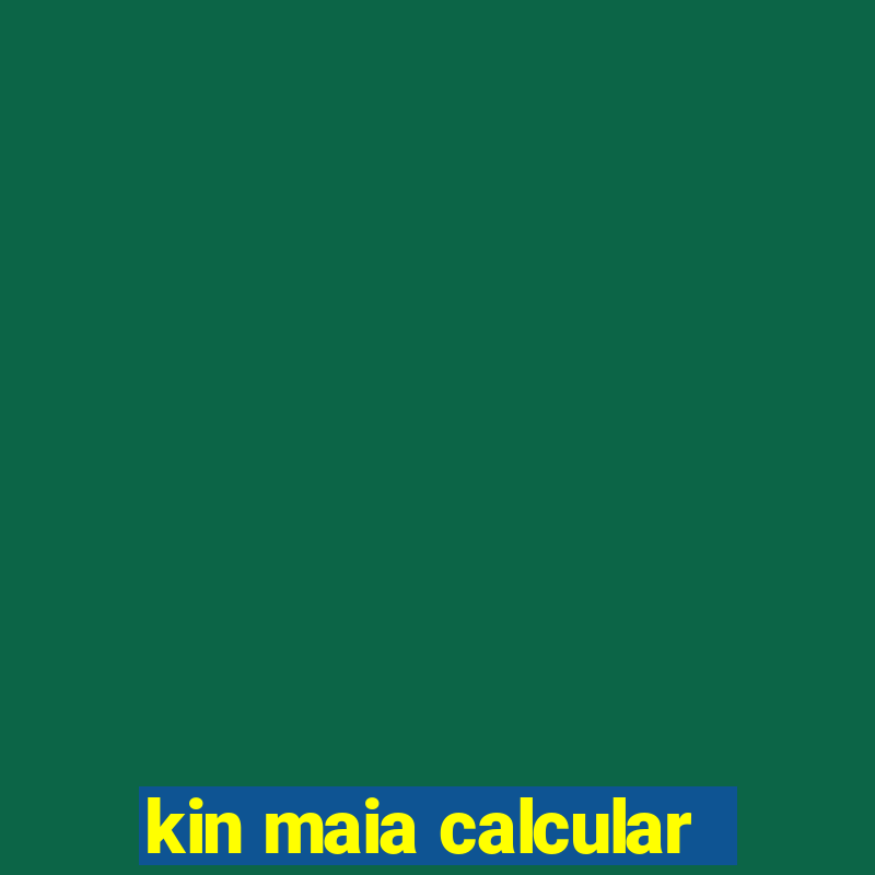 kin maia calcular